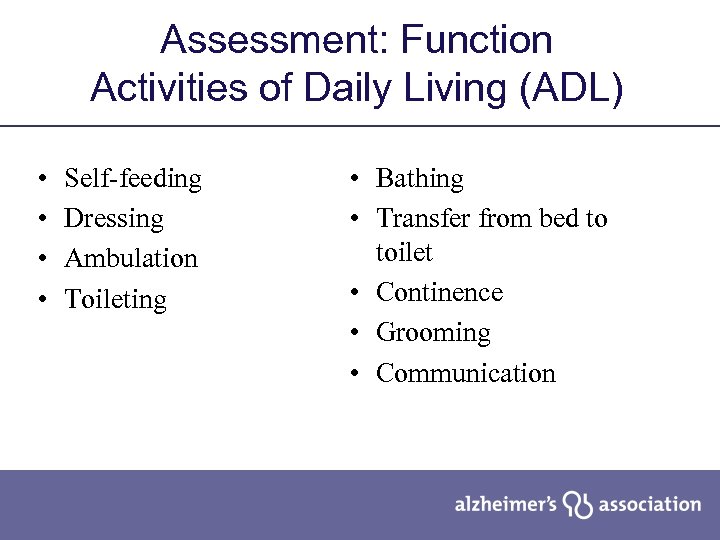 Assessment: Function Activities of Daily Living (ADL) • • Self-feeding Dressing Ambulation Toileting •