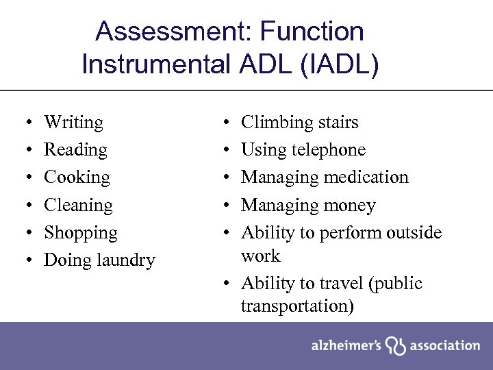 Assessment: Function Instrumental ADL (IADL) • • • Writing Reading Cooking Cleaning Shopping Doing