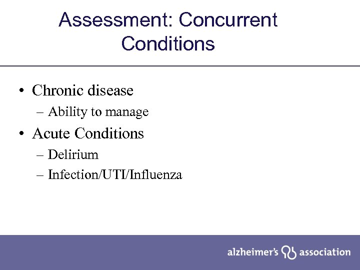 Assessment: Concurrent Conditions • Chronic disease – Ability to manage • Acute Conditions –