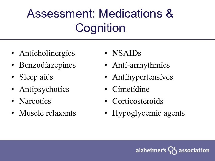 Assessment: Medications & Cognition • • • Anticholinergics Benzodiazepines Sleep aids Antipsychotics Narcotics Muscle