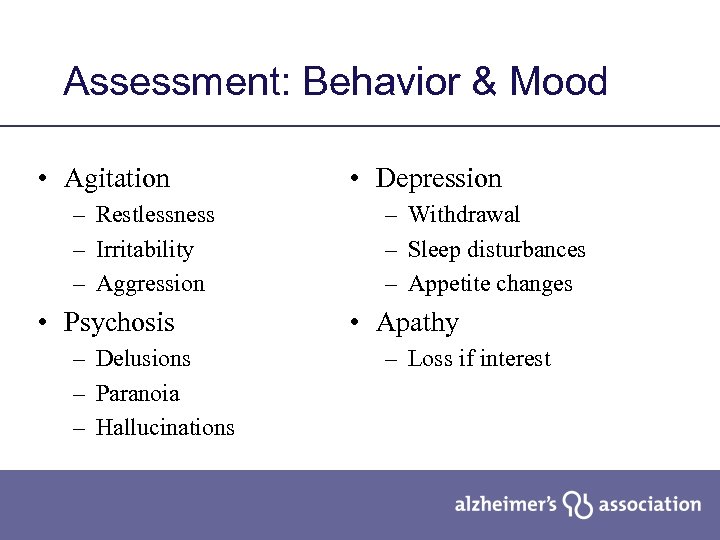 Assessment: Behavior & Mood • Agitation – Restlessness – Irritability – Aggression • Psychosis