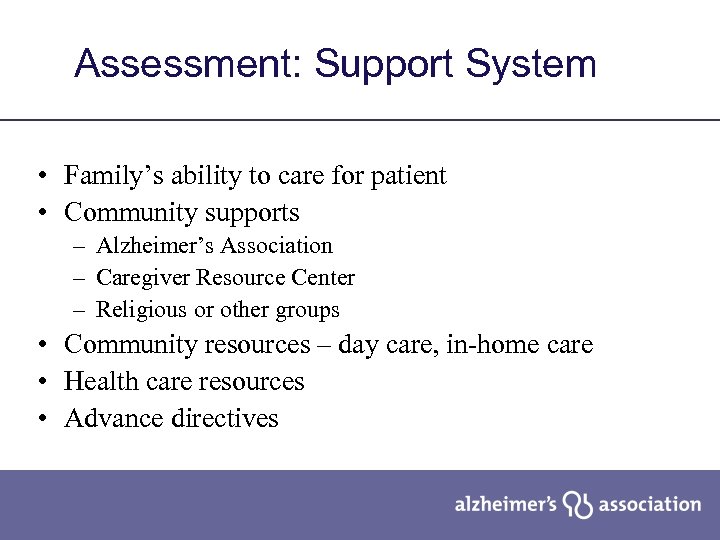 Assessment: Support System • Family’s ability to care for patient • Community supports –