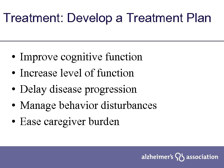 Treatment: Develop a Treatment Plan • • • Improve cognitive function Increase level of