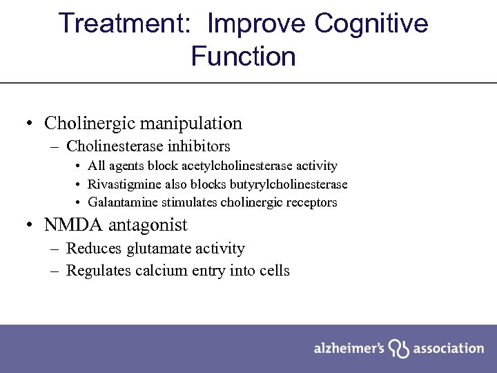 Treatment: Improve Cognitive Function • Cholinergic manipulation – Cholinesterase inhibitors • All agents block