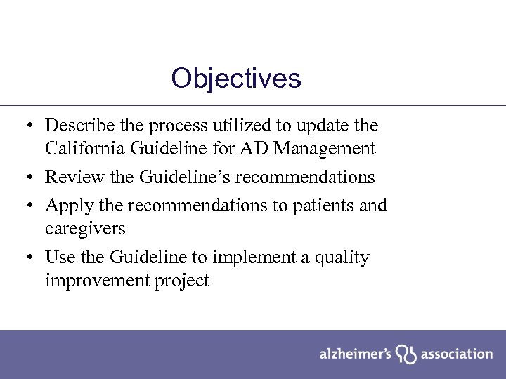 Objectives • Describe the process utilized to update the California Guideline for AD Management