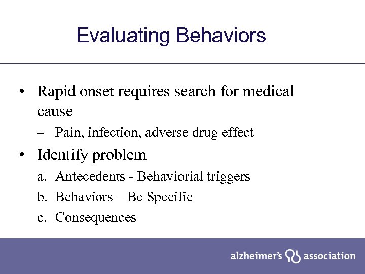 Evaluating Behaviors • Rapid onset requires search for medical cause – Pain, infection, adverse