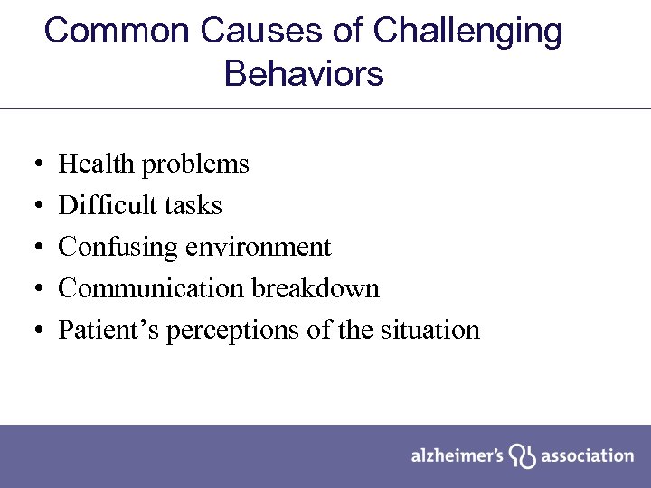 Common Causes of Challenging Behaviors • • • Health problems Difficult tasks Confusing environment