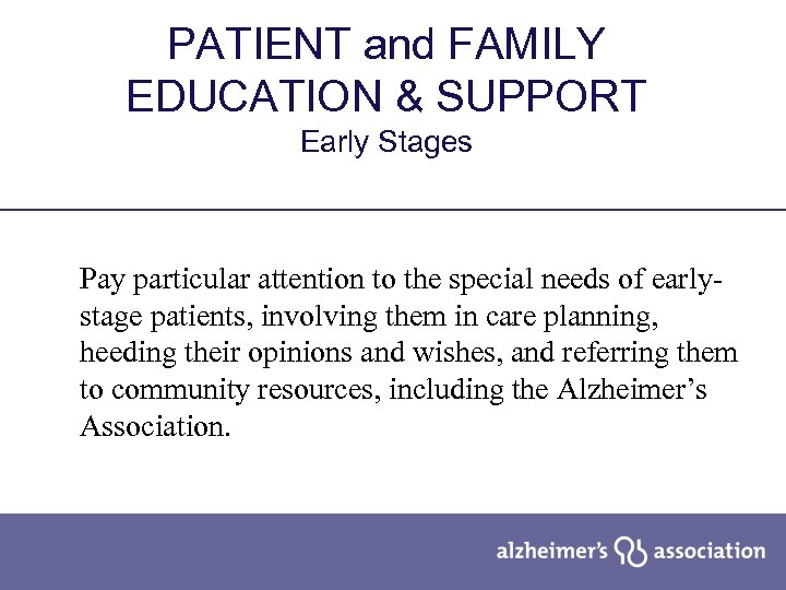 PATIENT and FAMILY EDUCATION & SUPPORT Early Stages Pay particular attention to the special