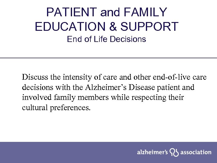 PATIENT and FAMILY EDUCATION & SUPPORT End of Life Decisions Discuss the intensity of