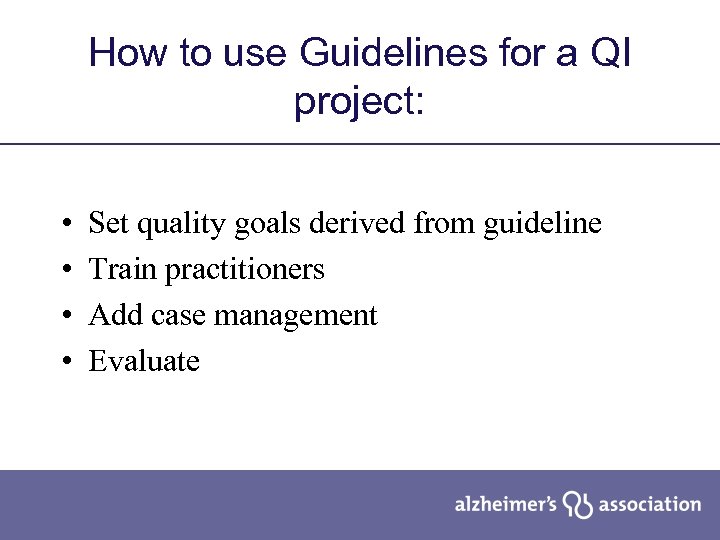 How to use Guidelines for a QI project: • • Set quality goals derived