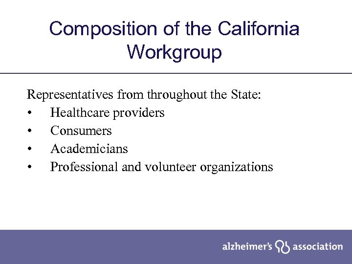 Composition of the California Workgroup Representatives from throughout the State: • Healthcare providers •