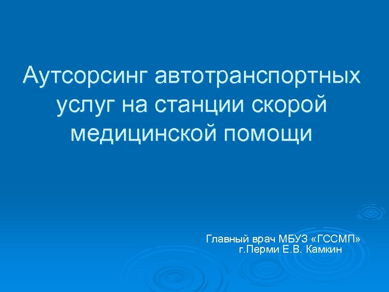 Аутсорсинг автотранспортных услуг на станции скорой медицинской помощи Главный врач МБУЗ «ГССМП» г. Перми