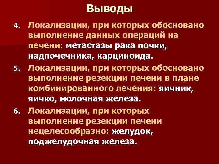 Выводы Локализации, при которых обосновано выполнение данных операций на печени: метастазы рака почки, надпочечника,