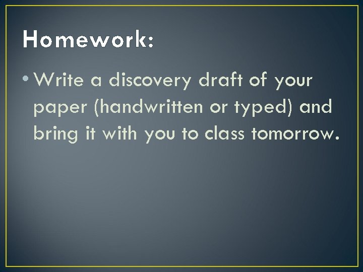 Homework: • Write a discovery draft of your paper (handwritten or typed) and bring