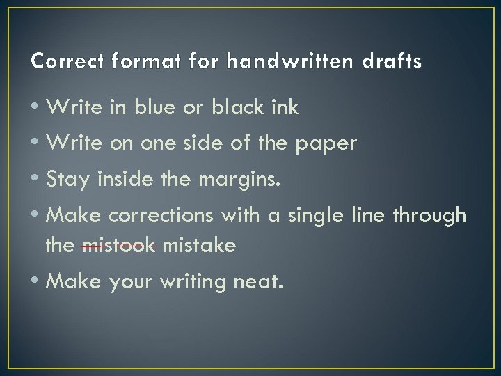 Correct format for handwritten drafts • Write in blue or black ink • Write