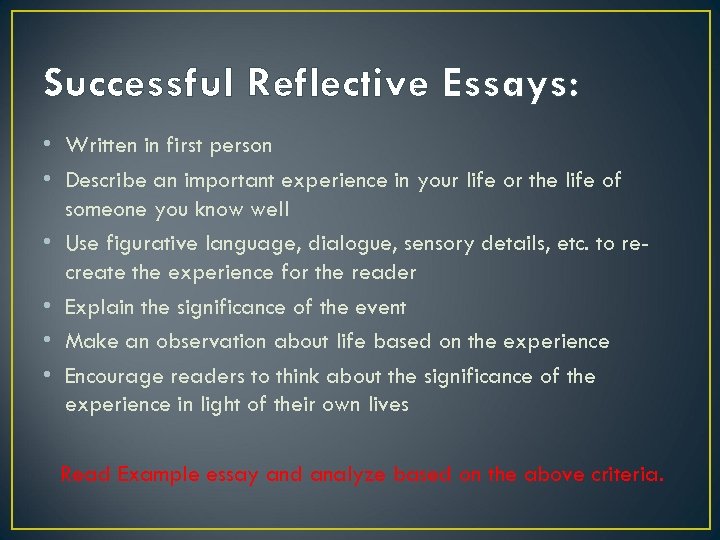 Successful Reflective Essays: • Written in first person • Describe an important experience in