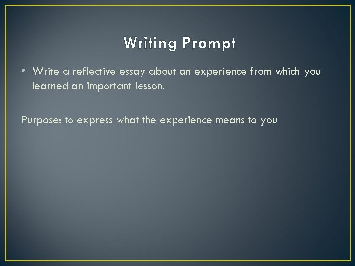 Writing Prompt • Write a reflective essay about an experience from which you learned