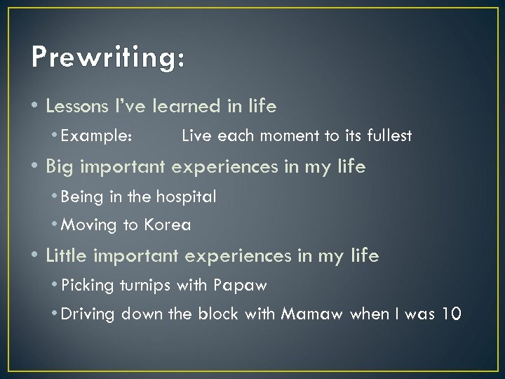 Prewriting: • Lessons I’ve learned in life • Example: Live each moment to its