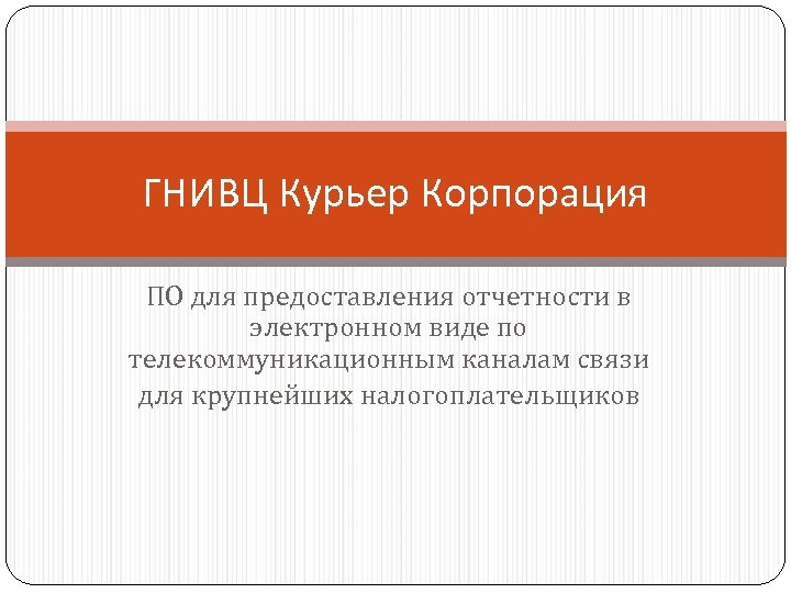 ГНИВЦ Курьер Корпорация ПО для предоставления отчетности в электронном виде по телекоммуникационным каналам связи