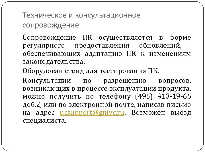 Техническое и консультационное сопровождение Сопровождение ПК осуществляется в форме регулярного предоставления обновлений, обеспечивающих адаптацию
