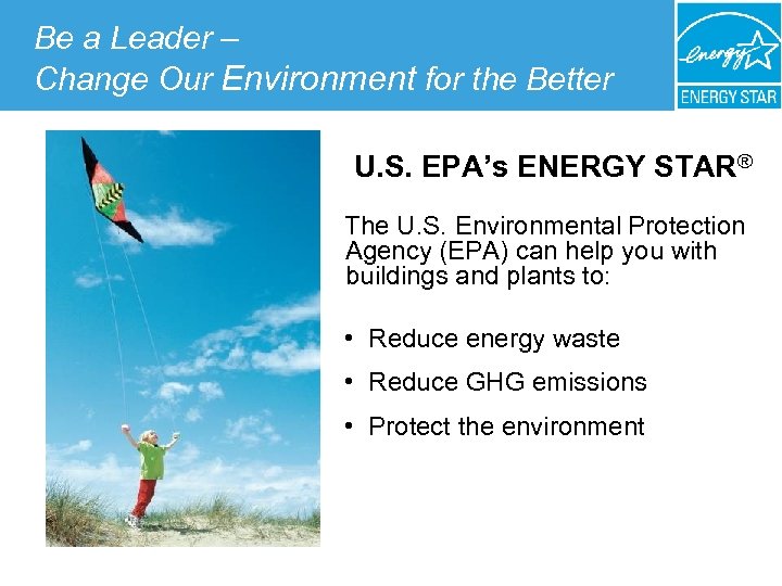 Be a Leader – Change Our Environment for the Better U. S. EPA’s ENERGY