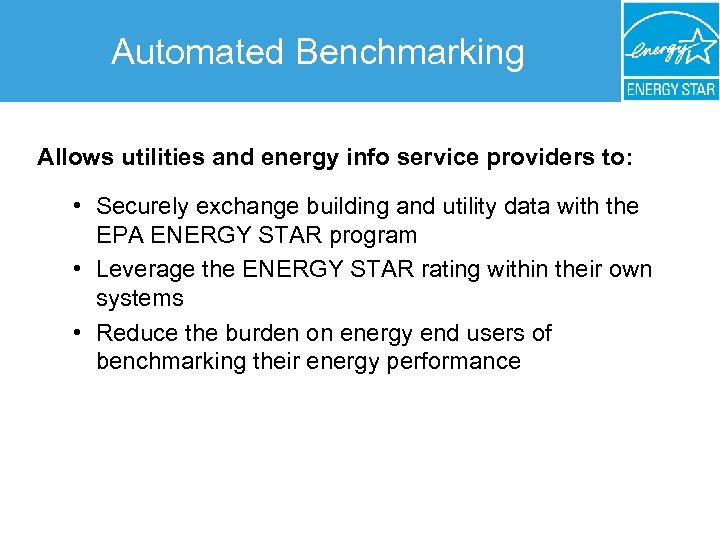 Automated Benchmarking Allows utilities and energy info service providers to: • Securely exchange building