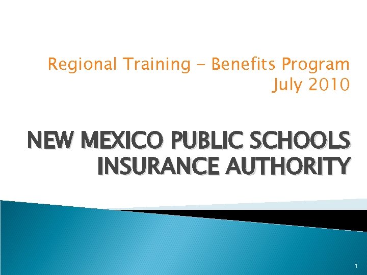 Regional Training - Benefits Program July 2010 NEW MEXICO PUBLIC SCHOOLS INSURANCE AUTHORITY 1