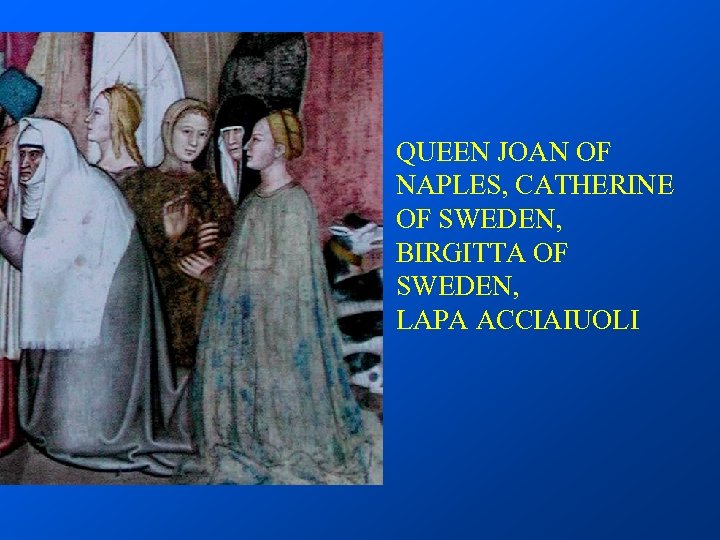 QUEEN JOAN OF NAPLES, CATHERINE OF SWEDEN, BIRGITTA OF SWEDEN, LAPA ACCIAIUOLI 