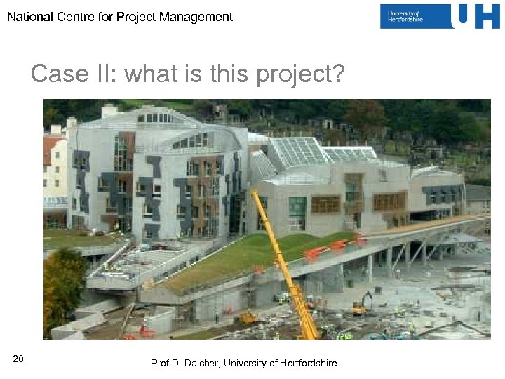 National Centre for Project Management Case II: what is this project? 20 Prof D.