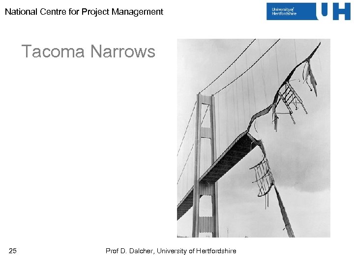 National Centre for Project Management Tacoma Narrows 25 Prof D. Dalcher, University of Hertfordshire