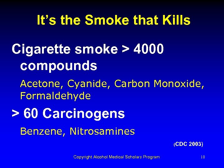 It’s the Smoke that Kills Cigarette smoke > 4000 compounds Acetone, Cyanide, Carbon Monoxide,
