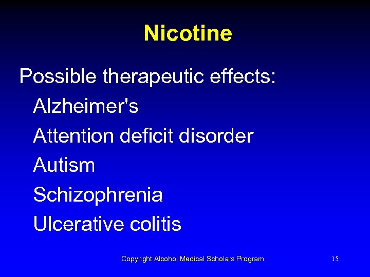 Nicotine Possible therapeutic effects: Alzheimer's Attention deficit disorder Autism Schizophrenia Ulcerative colitis Copyright Alcohol