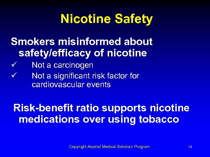 Nicotine Safety Smokers misinformed about safety/efficacy of nicotine ü ü Not a carcinogen Not