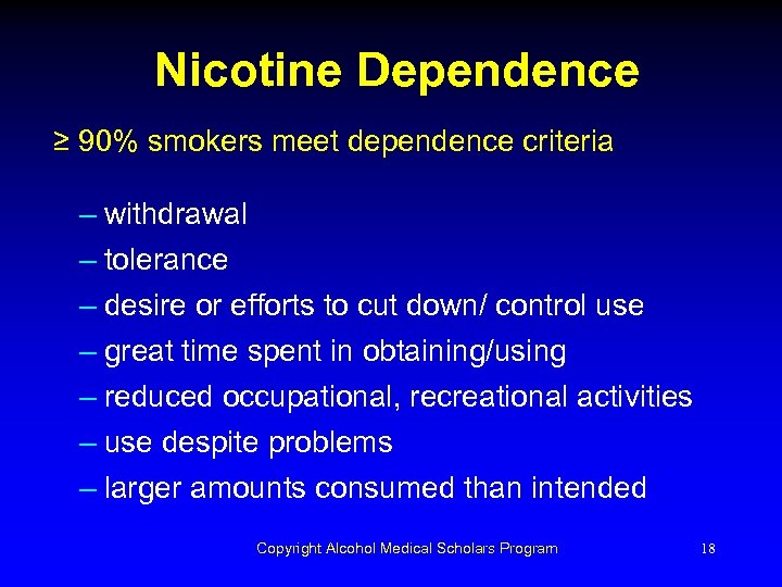 Nicotine Dependence ≥ 90% smokers meet dependence criteria – withdrawal – tolerance – desire