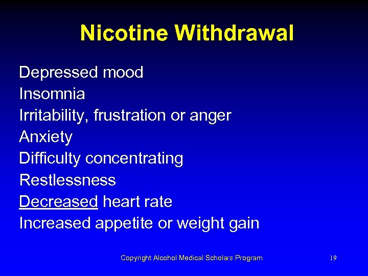 Nicotine Withdrawal Depressed mood Insomnia Irritability, frustration or anger Anxiety Difficulty concentrating Restlessness Decreased