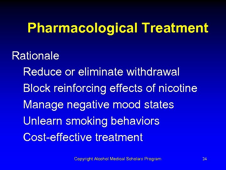 Pharmacological Treatment Rationale Reduce or eliminate withdrawal Block reinforcing effects of nicotine Manage negative