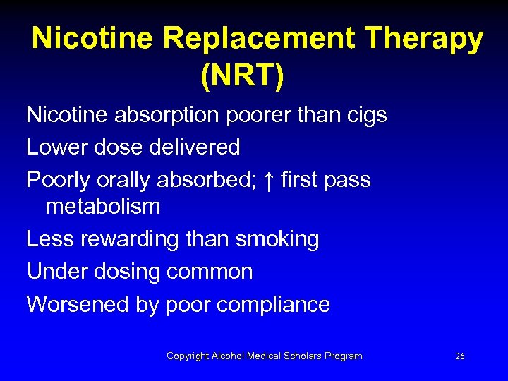 Nicotine Replacement Therapy (NRT) Nicotine absorption poorer than cigs Lower dose delivered Poorly orally