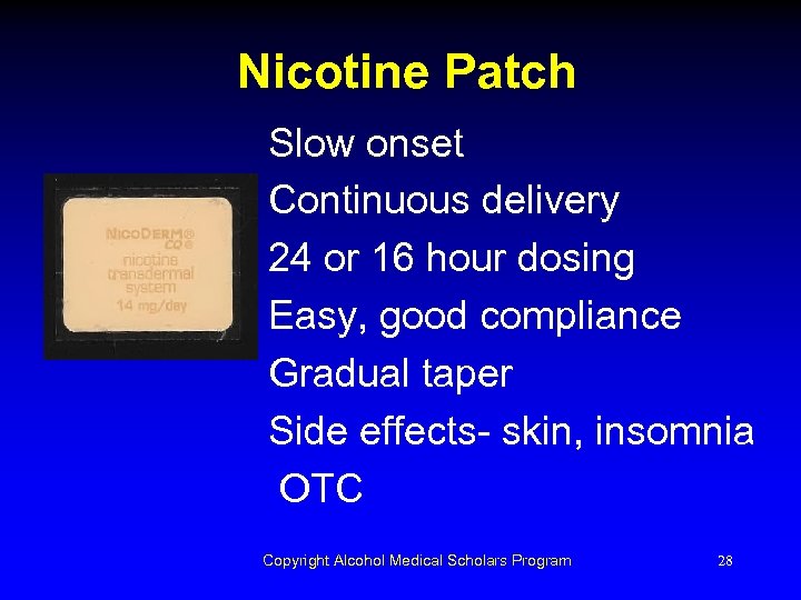 Nicotine Patch Slow onset Continuous delivery 24 or 16 hour dosing Easy, good compliance