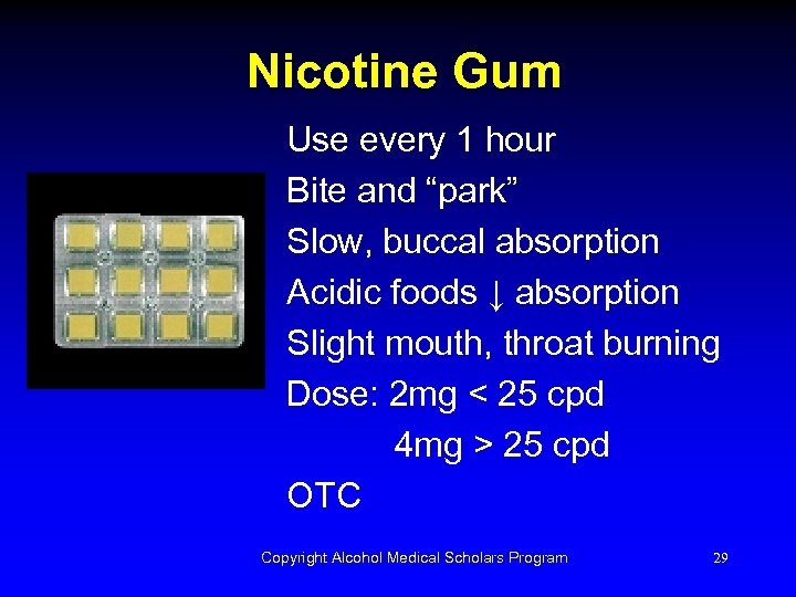 Nicotine Gum Use every 1 hour Bite and “park” Slow, buccal absorption Acidic foods