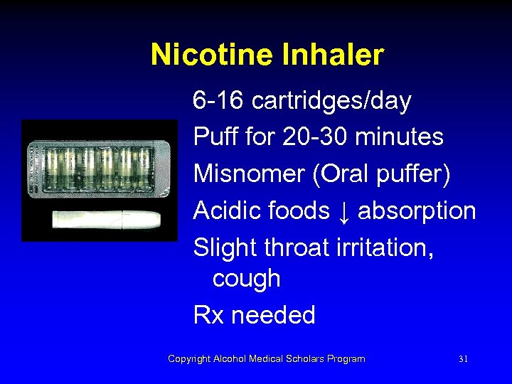 Nicotine Inhaler 6 -16 cartridges/day Puff for 20 -30 minutes Misnomer (Oral puffer) Acidic