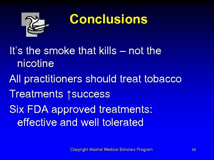 Conclusions It’s the smoke that kills – not the nicotine All practitioners should treat