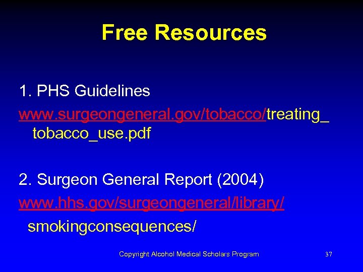 Free Resources 1. PHS Guidelines www. surgeongeneral. gov/tobacco/treating_ tobacco_use. pdf 2. Surgeon General Report