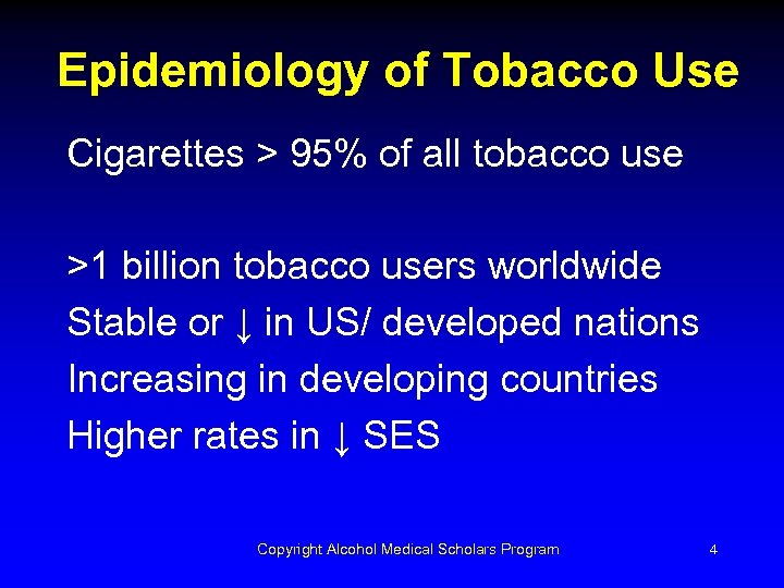 Epidemiology of Tobacco Use Cigarettes > 95% of all tobacco use >1 billion tobacco