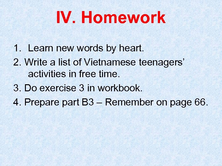 IV. Homework 1. Learn new words by heart. 2. Write a list of Vietnamese