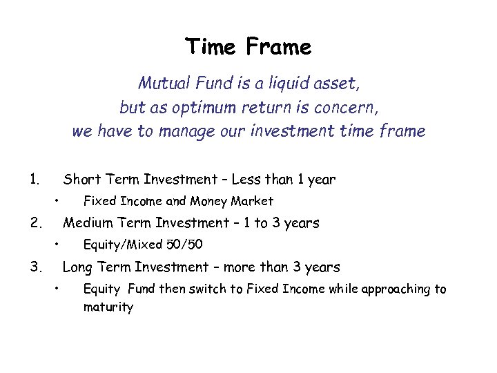Time Frame Mutual Fund is a liquid asset, but as optimum return is concern,