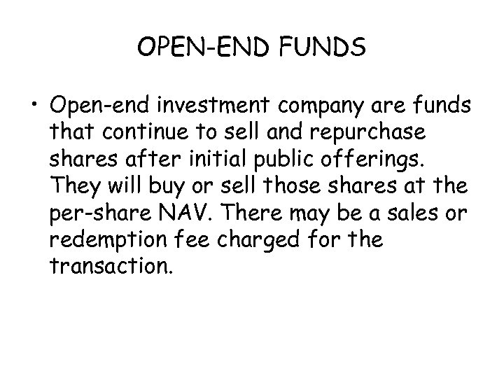 OPEN-END FUNDS • Open-end investment company are funds that continue to sell and repurchase