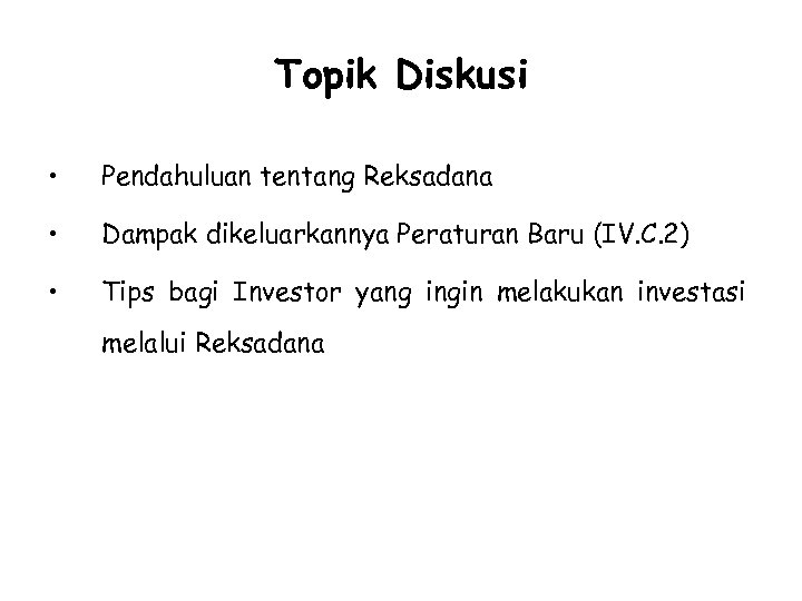 Topik Diskusi • Pendahuluan tentang Reksadana • Dampak dikeluarkannya Peraturan Baru (IV. C. 2)