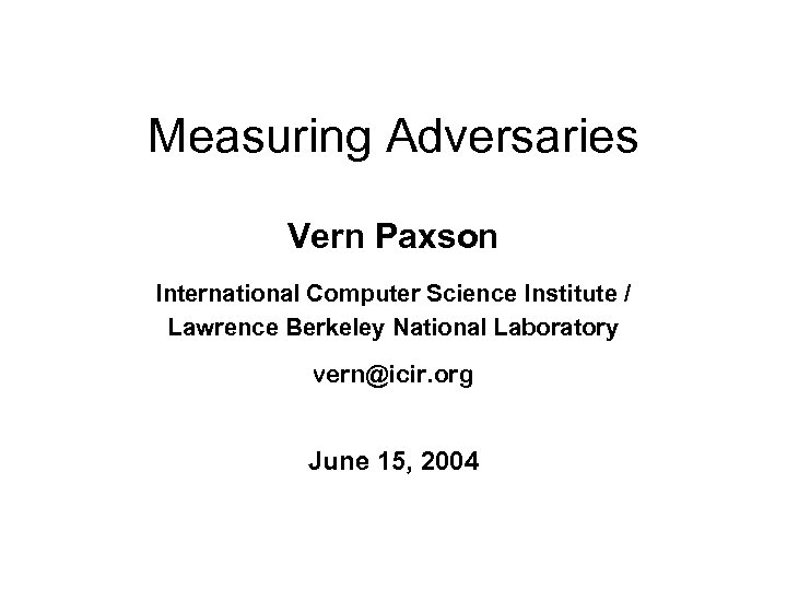 Measuring Adversaries Vern Paxson International Computer Science Institute / Lawrence Berkeley National Laboratory vern@icir.