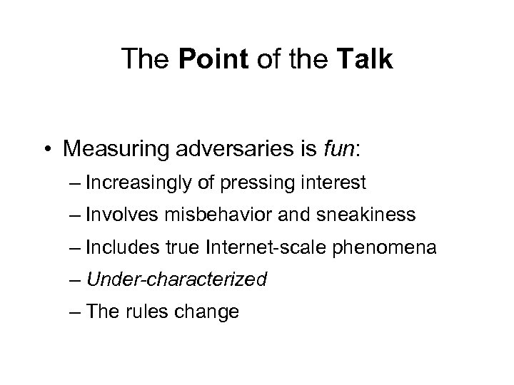 The Point of the Talk • Measuring adversaries is fun: – Increasingly of pressing