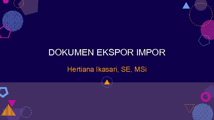 DOKUMEN EKSPOR IMPOR Hertiana Ikasari, SE, MSi 